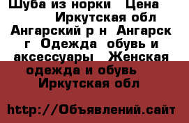 Шуба из норки › Цена ­ 60 000 - Иркутская обл., Ангарский р-н, Ангарск г. Одежда, обувь и аксессуары » Женская одежда и обувь   . Иркутская обл.